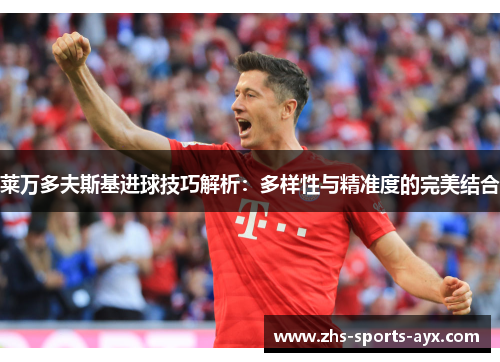 莱万多夫斯基进球技巧解析:多样性与精准度的完美结合 莱万多夫斯基进球技巧解析:多样性与精准度的完美结合