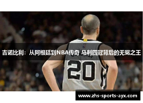 吉诺比利:从阿根廷到NBA传奇 马刺四冠背后的无冕之王 吉诺比利:从阿根廷到NBA传奇 马刺四冠背后的无冕之王