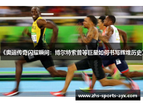 《奥运传奇闪耀瞬间：博尔特索普等巨星如何书写辉煌历史》