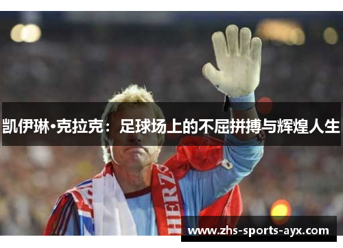 凯伊琳·克拉克:足球场上的不屈拼搏与辉煌人生 凯伊琳·克拉克:足球场上的不屈拼搏与辉煌人生