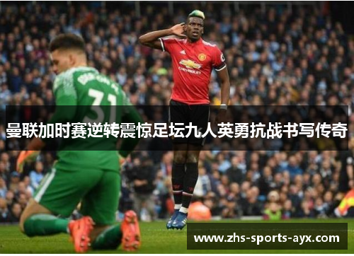 曼联加时赛逆转震惊足坛九人英勇抗战书写传奇 曼联加时赛逆转震惊足坛九人英勇抗战书写传奇