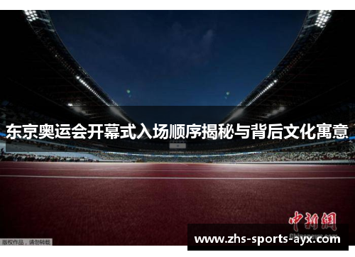 东京奥运会开幕式入场顺序揭秘与背后文化寓意 东京奥运会开幕式入场顺序揭秘与背后文化寓意
