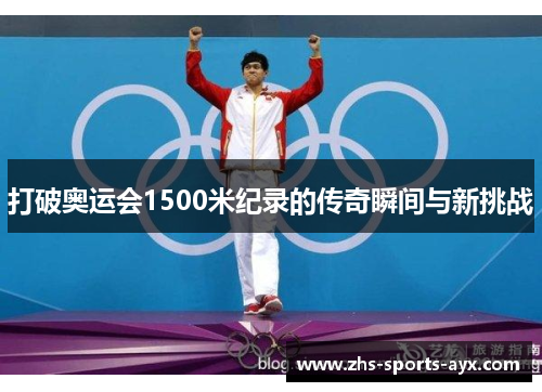 打破奥运会1500米纪录的传奇瞬间与新挑战 打破奥运会1500米纪录的传奇瞬间与新挑战